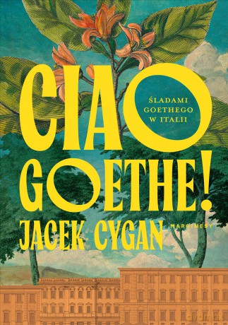Ciao, Goethe!. Śladami Goethego w Italii - Jacek Cygan [KSIĄŻKA]