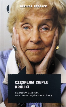 Czesałam ciepłe króliki. Rozmowa z Alicją Gawlikowską - Świerczyńską - Dariusz Zaborek [KSIĄŻKA]