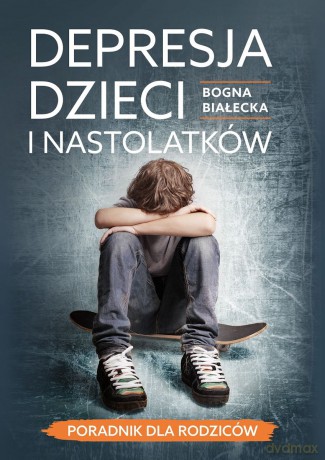 Depresja dzieci i nastolatków. Poradnik dla rodziców - Bogna Białecka [KSIĄŻKA]