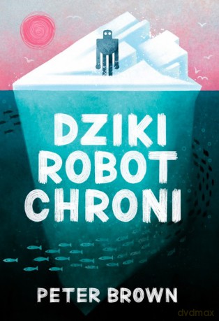 Dziki robot chroni - Peter Brown [KSIĄŻKA]