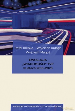 Ewolucja "Wiadomości" TVP w latach 2015-2023 - Rafał Klepka, Wojciech Kułaga, Wojciech Maguś [KSIĄŻKA]