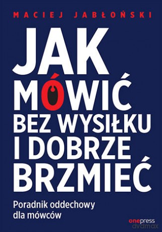 Jak mówić bez wysiłku i dobrze brzmieć. Poradnik oddechowy dla mówców - Maciej Jabłoński [KSIĄŻKA]