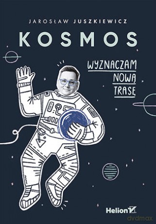 Kosmos. Wyznaczam nową trasę - Jarosław Juszkiewicz [KSIĄŻKA]
