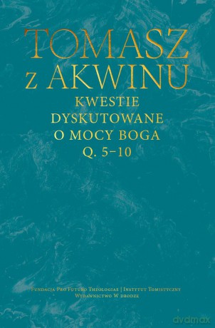 Kwestie dyskutowane o mocy Boga. Q. 5-10 - Tomasz z Akwinu [KSIĄŻKA]