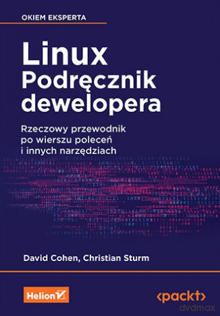 Linux. Podręcznik dewelopera. Rzeczowy przewodnik po wierszu poleceń i innych narzędziach - David Cohen, Christian Sturm [KSIĄŻKA]