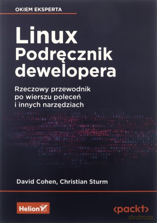 Linux. Podręcznik dewelopera. Rzeczowy przewodnik po wierszu poleceń i innych narzędziach - David Cohen, Christian Sturm [KSIĄŻKA]
