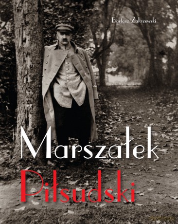 Marszałek Piłsudski - Bartosz Zakrzewski [KSIĄŻKA]