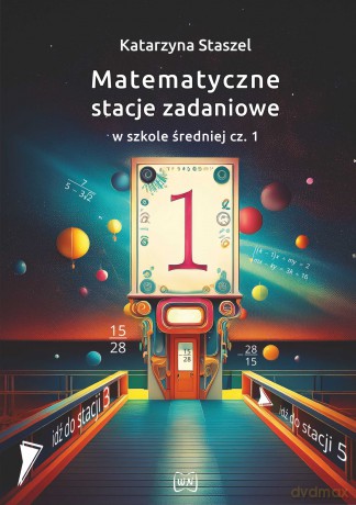 Matematyczne stacje zadaniowe w szkole średniej cz. 1 - Katarzyna Staszel [KSIĄŻKA]