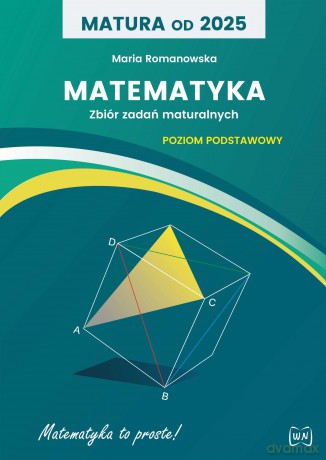 Matura od 2025 Matematyka Zbiór zadań Poziom podstawowy - Maria Romanowska [KSIĄŻKA]