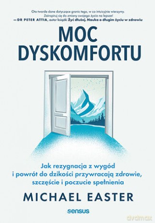 Moc dyskomfortu. Jak rezygnacja z wygód i powrót do dzikości przywracają zdrowie, szczęście i poczucie spełnienia - Michael Easter [KSIĄŻKA]