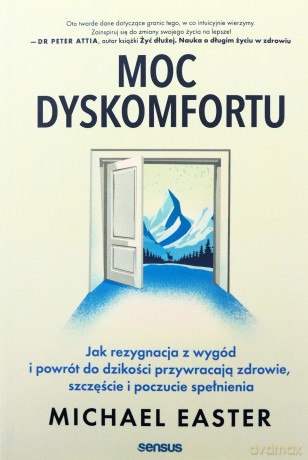 Moc dyskomfortu. Jak rezygnacja z wygód i powrót do dzikości przywracają zdrowie, szczęście i poczucie spełnienia - Michael Easter [KSIĄŻKA]
