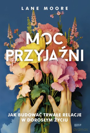 Moc przyjaźni. Jak budować trwałe relacje w dorosłym życiu - Lane Moore [KSIĄŻKA]