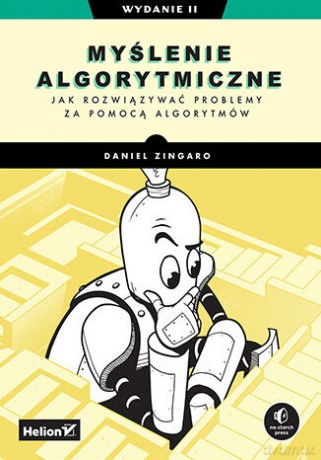 Myślenie algorytmiczne. Jak rozwiązywać problemy za pomocą algorytmów wyd. 2 - Daniel Zingaro [KSIĄŻKA]