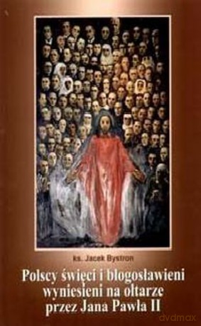 Polscy Święci I Błogosławieni Wyniesieni Na Ołtarze Przez Jana Pawła Ii - Jacek Bystron [KSIĄŻKA]