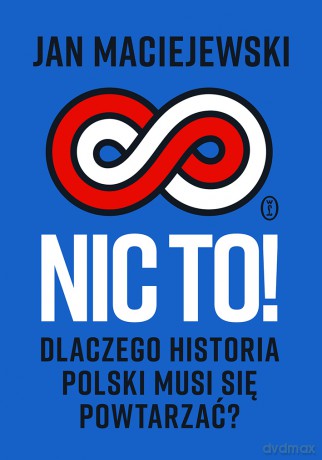 Nic to! Dlaczego historia Polski musi się powtarzać? - Jan Maciejewski [KSIĄŻKA]