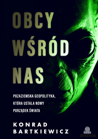 Obcy wśród nas. Pozaziemska geopolityka, która ustala nowy porządek świata - Konrad Bartkiewicz [KSIĄŻKA]