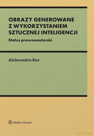 Obrazy generowane z wykorzystaniem wykorzystaniem sztucznej inteligencji - Aleksandra Bar [KSIĄŻKA]