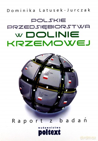 Polskie Przedsiębiorstwa W Dolinie Krzemowej Raport Z Badań - Dominika Latusek-Jurczak [KSIĄŻKA]