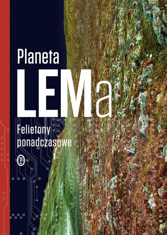 Planeta LEMa. Felietony ponadczasowe - Stanisław Lem [KSIĄŻKA]