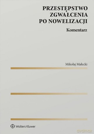 Przestępstwo zgwałcenia po nowelizacji. Komentarz - Mikołaj Małecki [KSIĄŻKA]