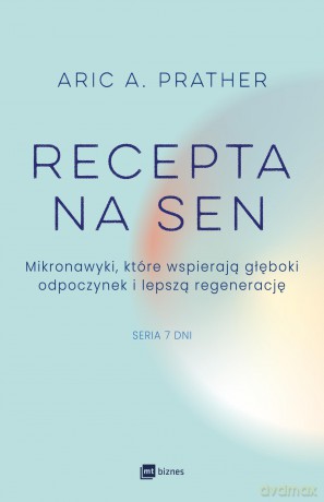 Recepta na sen. Mikronawyki, które wspierają głęboki odpoczynek i lepszą regenerację. Siedem dni - Aric A. Prather [KSIĄŻKA]