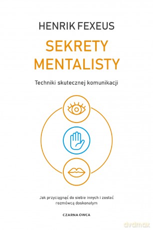 Sekrety mentalisty. Techniki skutecznej komunikacji. Jak przyciągnąć do siebie innych i zostać rozmówcą doskonałym - Henrik Fexeus [KSIĄŻKA]