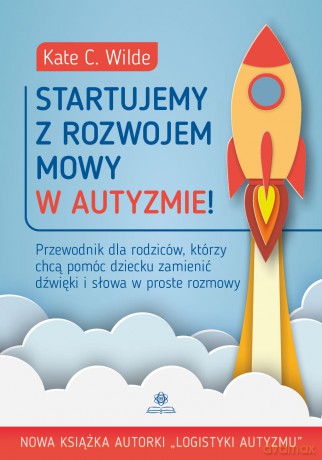 Startujemy z rozwojem mowy w autyzmie! Przewodnik dla rodziców którzy chcą pomóc dziecku zamienić dźwięki i słowa w proste rozmowy - Kate Wilde [KSIĄŻKA]