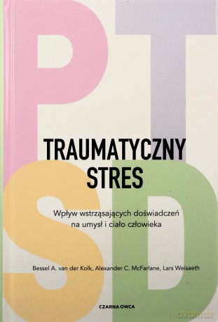 Traumatyczny stres. Wpływ wstrząsających doświadczeń na umysł i ciało człowieka - Bessel A. van der Kolk, Alexander C. McFarlane, Lars Weisaeth [KSIĄŻKA]