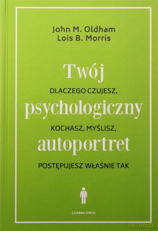 Twój psychologiczny autoportret. Dlaczego czujesz, kochasz, myślisz, postępujesz właśnie tak - John M. Oldham, Lois B. Morris [KSIĄŻKA]