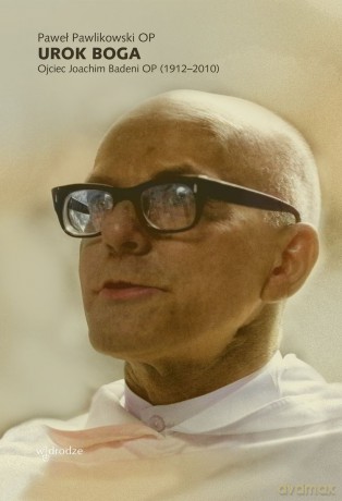 Urok Boga. Ojciec Joachim Badeni OP (1912-2010) - Paweł Pawlikowski [KSIĄŻKA]