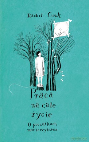 Praca Na Całe Życie O Początkach Macierzyństwa - Rachel Cusk [KSIĄŻKA]