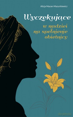 Wyczekujące. W nadziei na spełnienie obietnicy - Alicja Mazan-Mazurkiewicz [KSIĄŻKA]