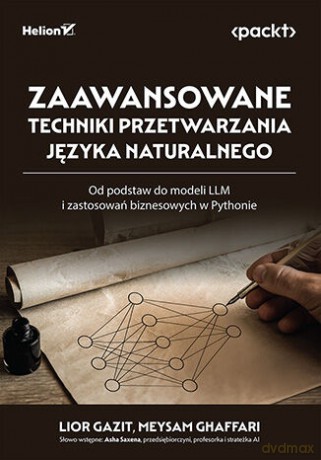Zaawansowane techniki przetwarzania języka naturalnego. Od podstaw do modeli LLM i zastosowań biznesowych w Pythonie - Lior Gazit, Meysam Ghaffari [KSIĄŻKA]