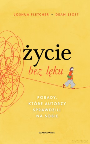 Życie bez lęku. Porady, które autorzy sprawdzili na sobie - Joshua Fletcher, Dean Stott [KSIĄŻKA]