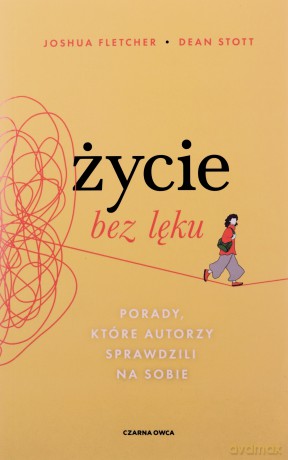 Życie bez lęku. Porady, które autorzy sprawdzili na sobie - Joshua Fletcher, Dean Stott [KSIĄŻKA]