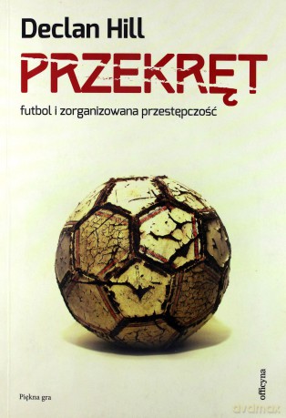 Przekręt Futbol I Zorganizowana Przestępczość - Declan Hill [KSIĄŻKA]