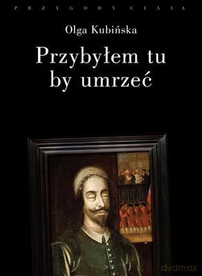 Przybyłem Tu By Umrzeć Relacje Z Placów Straceń - Olga Kubińska [KSIĄŻKA]