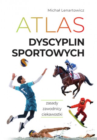 Atlas dyscyplin sportowych. Zasady. Zawodnicy. Ciekawostki - Michał Lenartowicz [KSIĄŻKA]