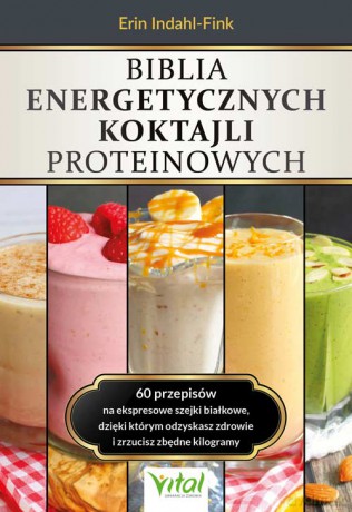 Biblia energetycznych koktajli proteinowych - Erin Indahl-Fink [KSIĄŻKA]