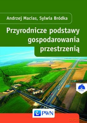 Przyrodnicze Podstawy Gospodarowania Przestrzenią - Andrzej Macias,Sylwia Bródka [KSIĄŻKA]