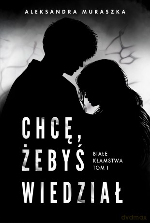 Chcę, żebyś wiedział. Białe kłamstwa (Tom 1) - Aleksandra Muraszka [KSIĄŻKA]