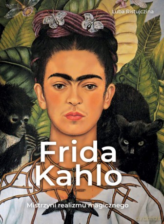 Frida Kahlo. Mistrzyni realizmu magicznego - Luba Ristujczina [KSIĄŻKA]