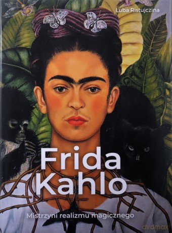 Frida Kahlo. Mistrzyni realizmu magicznego - Luba Ristujczina [KSIĄŻKA]