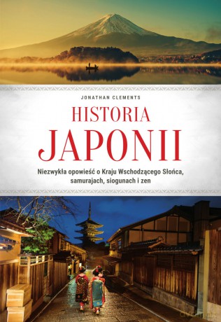 Historia Japonii. Niezwykła opowieść o Kraju Wschodzącego Słońca, samurajach, siogunach i zen - Jonathan Clements [KSIĄŻKA]