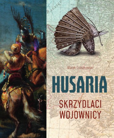 Husaria. Skrzydlaci wojownicy - Marek Groszkowski [KSIĄŻKA]