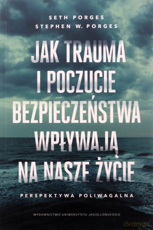 Jak trauma i poczucie bezpieczeństwa wpływają na nasze życie. Perspektywa poliwagalna - Seth Porges, Stephen W. Porges [KSIĄŻKA]
