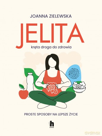 Jelita. Kręta droga do zdrowia. Proste sposoby na lepsze życie - Joanna Zielewska [KSIĄŻKA]
