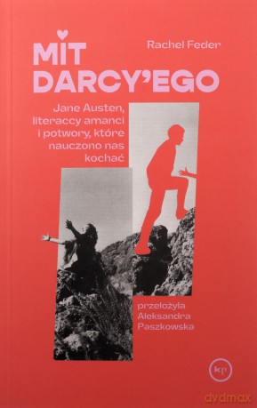 Mit Darcy'ego. Jane Austen, literaccy amanci i potwory, które nauczono nas kochać - Rachel Feder [KSIĄŻKA]