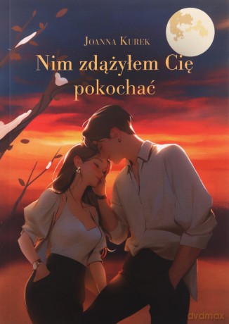 Nim zdążyłem Cię pokochać - Joanna Kurek [KSIĄŻKA]