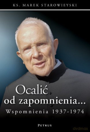 Ocalić od zapomnienia... Wspomnienia 1937-1974 - Marek Starowieyski [KSIĄŻKA]